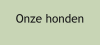 Onze honden